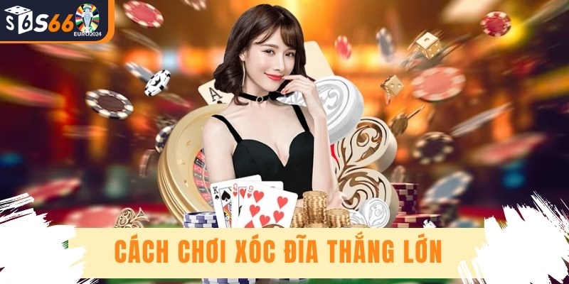 Cách Chơi Xóc Đĩa Thắng Lớn - Cơ Hội Làm Giàu Nhanh Nhất