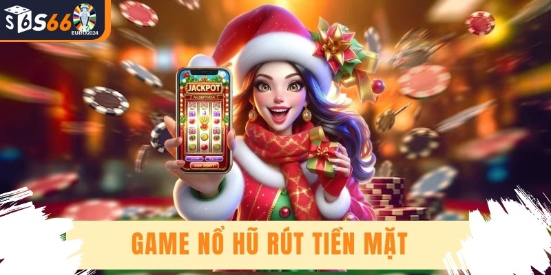 Game Nổ Hũ Rút Tiền Mặt - Thế Giới Cá Cược Hấp Dẫn