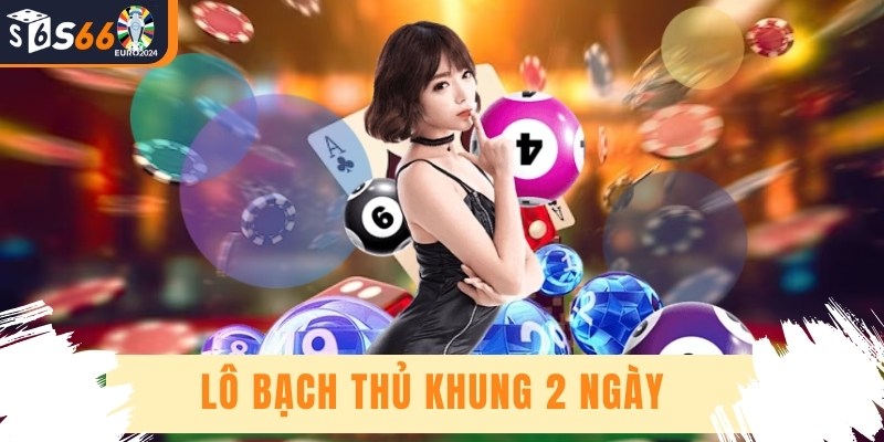 Lô Bạch Thủ Khung 2 Ngày Luôn Thắng Bắt Cực Chuẩn