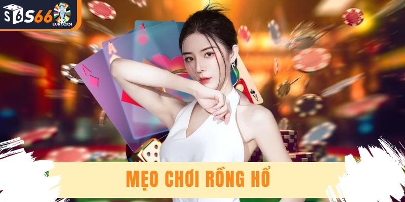 Mẹo Chơi Rồng Hổ - Bí Kíp Đỉnh Cao Cứ Chơi Là Thắng