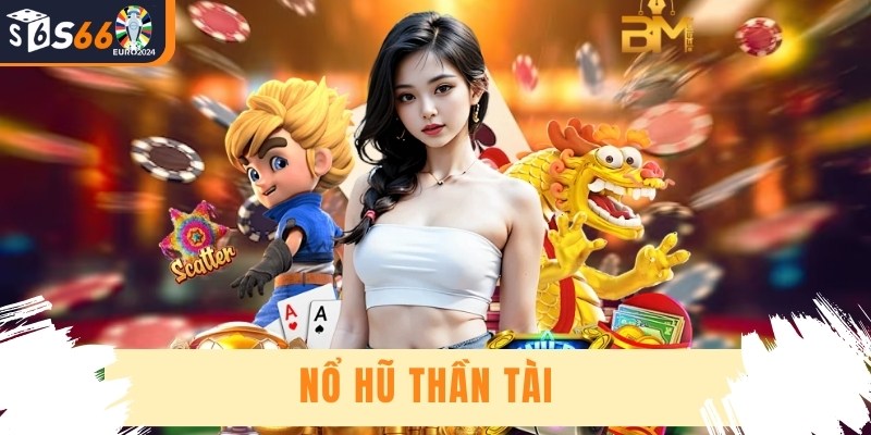 Nổ Hũ Thần Tài - Rinh Lộc Vàng Trúng Thưởng Lớn